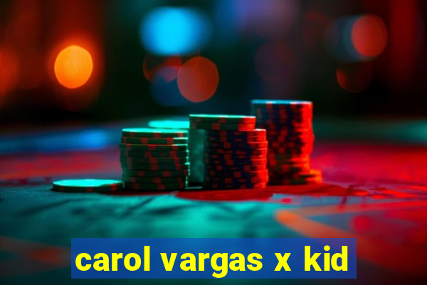 carol vargas x kid